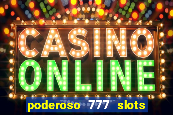 poderoso 777 slots paga mesmo